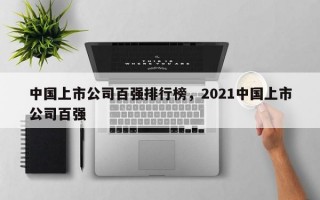 中国上市公司百强排行榜，2021中国上市公司百强