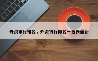 外资银行排名，外资银行排名一览表最新