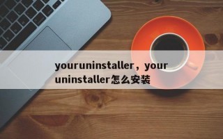 youruninstaller，youruninstaller怎么安装