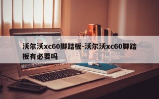 沃尔沃xc60脚踏板-沃尔沃xc60脚踏板有必要吗