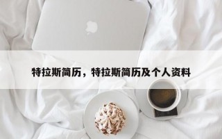 特拉斯简历，特拉斯简历及个人资料