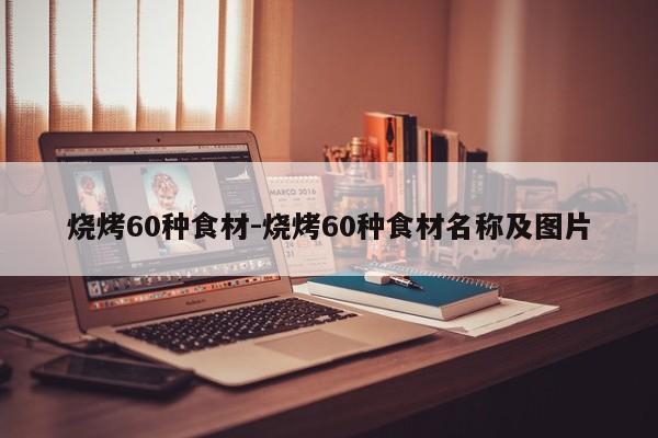 烧烤60种食材-烧烤60种食材名称及图片-第1张图片