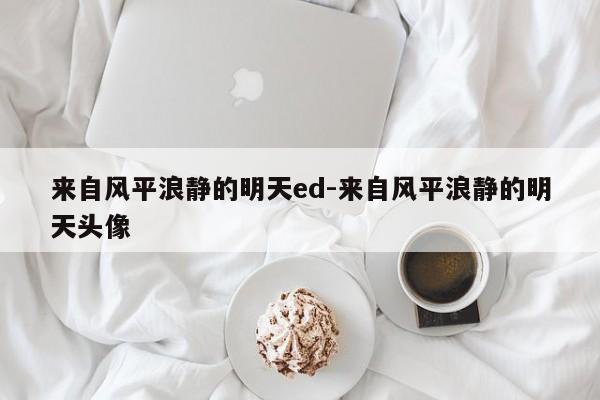 来自风平浪静的明天ed-来自风平浪静的明天头像-第1张图片