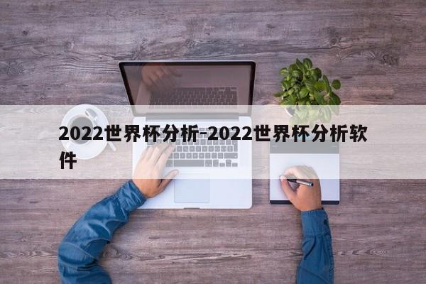 2022世界杯分析-2022世界杯分析软件-第1张图片