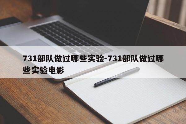 731部队做过哪些实验-731部队做过哪些实验电影-第1张图片