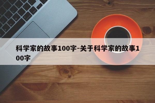 科学家的故事100字-关于科学家的故事100字-第1张图片