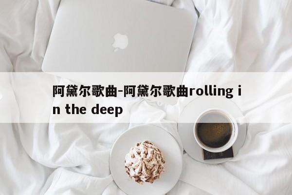 阿黛尔歌曲-阿黛尔歌曲rolling in the deep-第1张图片