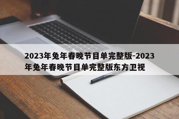 2023年兔年春晚节目单完整版-2023年兔年春晚节目单完整版东方卫视-第1张图片