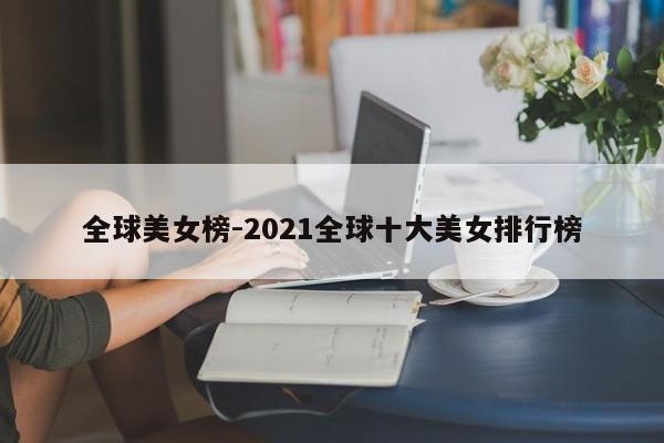 全球美女榜-2021全球十大美女排行榜-第1张图片