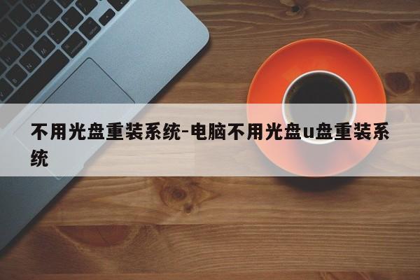 不用光盘重装系统-电脑不用光盘u盘重装系统-第1张图片