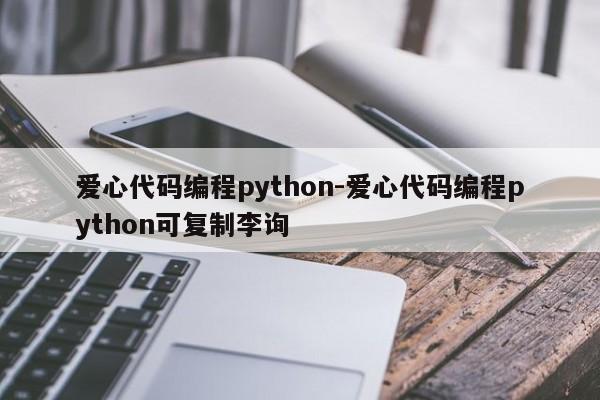 爱心代码编程python-爱心代码编程python可复制李询-第1张图片