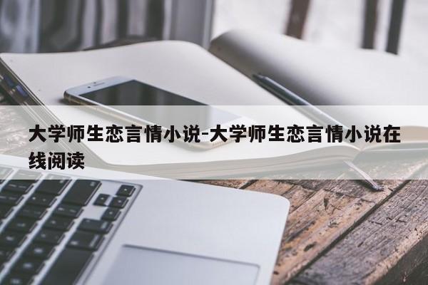 大学师生恋言情小说-大学师生恋言情小说在线阅读-第1张图片