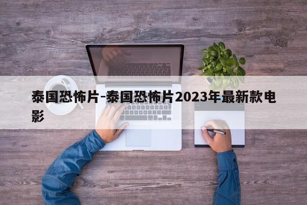 泰国恐怖片-泰国恐怖片2023年最新款电影-第1张图片