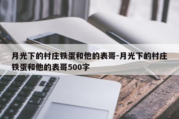 月光下的村庄铁蛋和他的表哥-月光下的村庄铁蛋和他的表哥500字-第1张图片