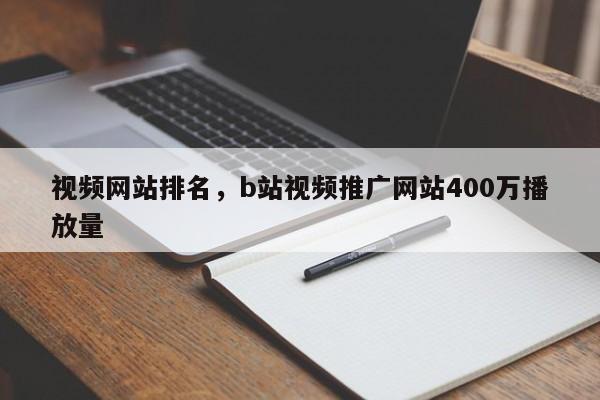 视频网站排名，b站视频推广网站400万播放量-第1张图片