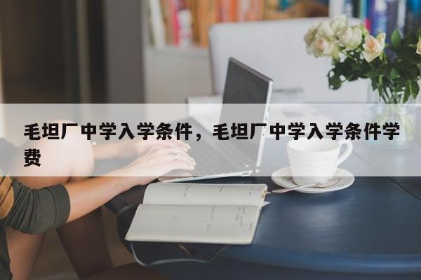 毛坦厂中学入学条件，毛坦厂中学入学条件学费-第1张图片