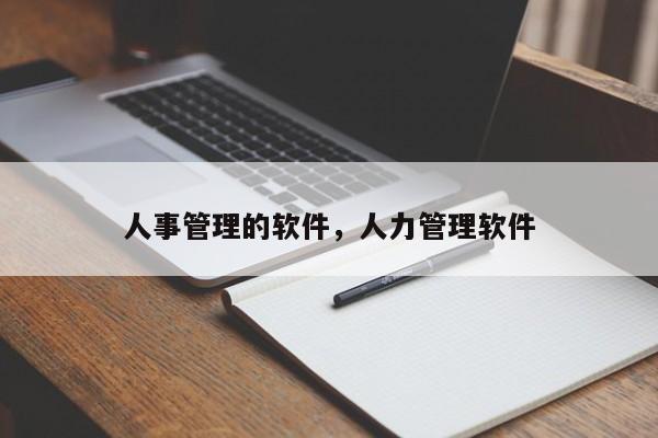 人事管理的软件，人力管理软件-第1张图片