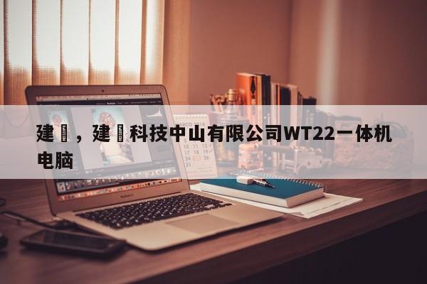 建碁，建碁科技中山有限公司WT22一体机电脑-第1张图片