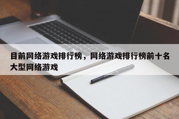 目前网络游戏排行榜，网络游戏排行榜前十名大型网络游戏-第1张图片