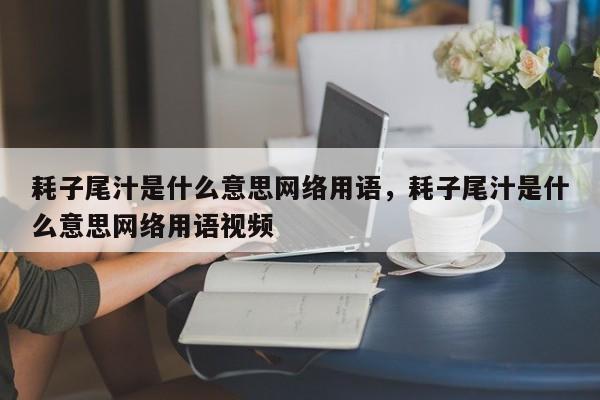 耗子尾汁是什么意思网络用语，耗子尾汁是什么意思网络用语视频-第1张图片