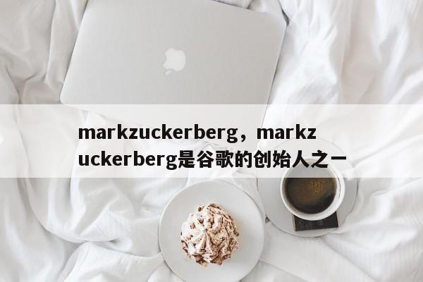 markzuckerberg，markzuckerberg是谷歌的创始人之一-第1张图片