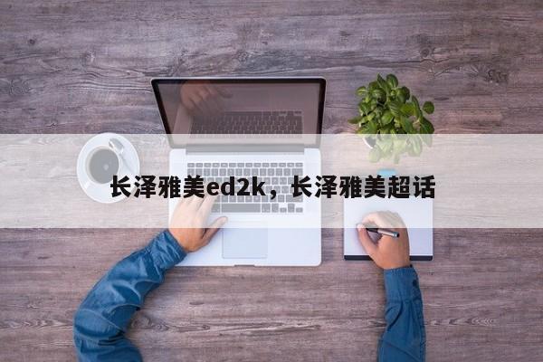 长泽雅美ed2k，长泽雅美超话-第1张图片