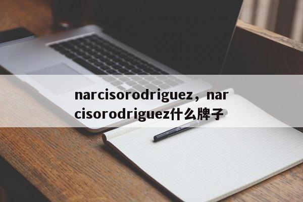 narcisorodriguez，narcisorodriguez什么牌子-第1张图片