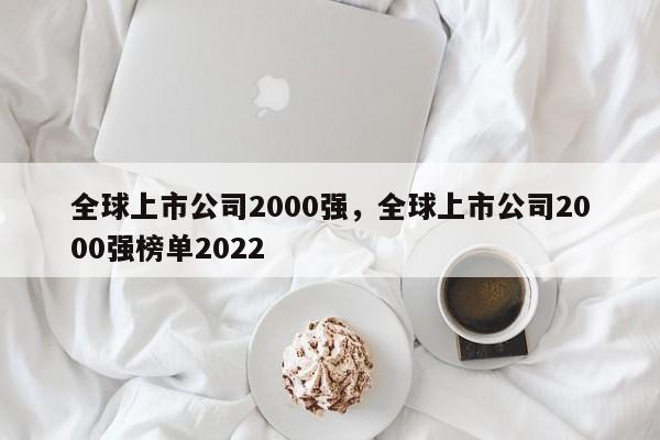 全球上市公司2000强，全球上市公司2000强榜单2022-第1张图片