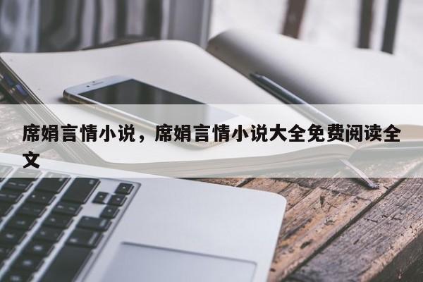 席娟言情小说，席娟言情小说大全免费阅读全文-第1张图片