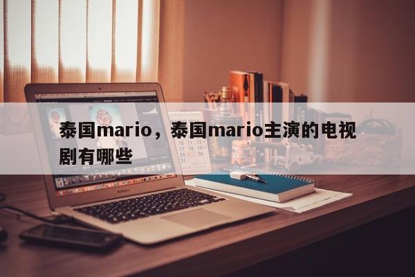 泰国mario，泰国mario主演的电视剧有哪些-第1张图片