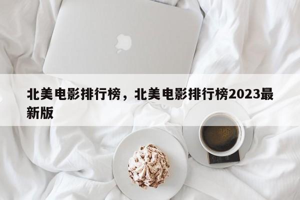 北美电影排行榜，北美电影排行榜2023最新版-第1张图片