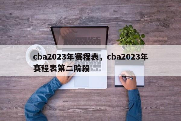 cba2023年赛程表，cba2023年赛程表第二阶段-第1张图片