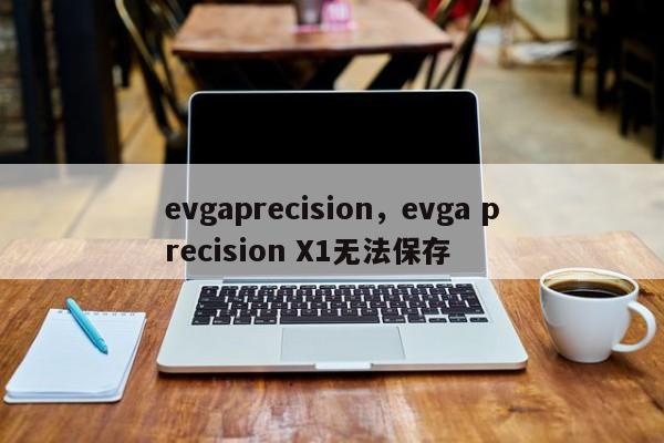 evgaprecision，evga precision X1无法保存-第1张图片