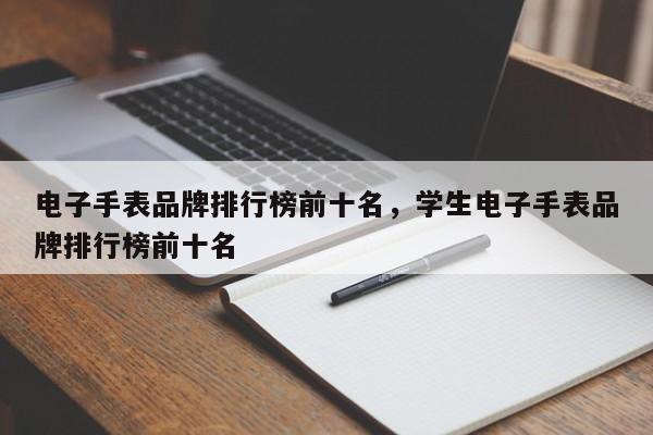 电子手表品牌排行榜前十名，学生电子手表品牌排行榜前十名-第1张图片