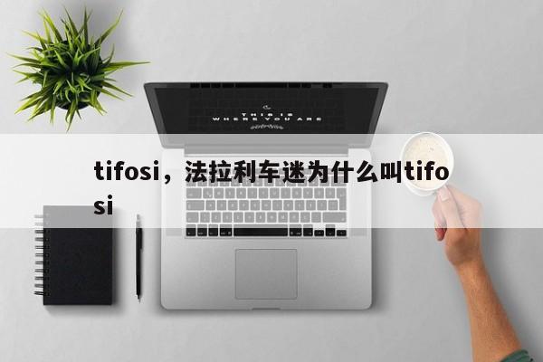 tifosi，法拉利车迷为什么叫tifosi-第1张图片