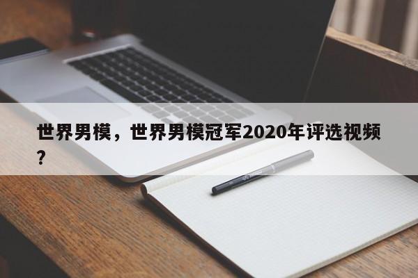 世界男模，世界男模冠军2020年评选视频?-第1张图片