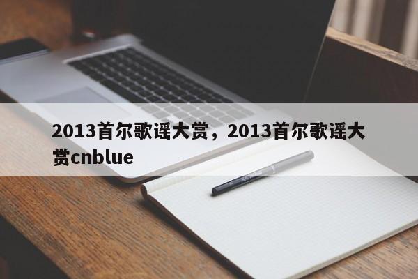 2013首尔歌谣大赏，2013首尔歌谣大赏cnblue-第1张图片