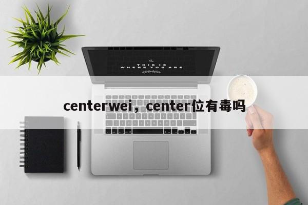 centerwei，center位有毒吗-第1张图片