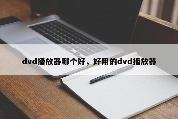 dvd播放器哪个好，好用的dvd播放器-第1张图片