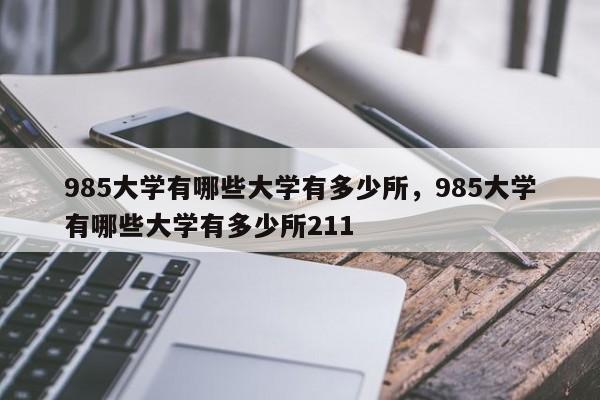 985大学有哪些大学有多少所，985大学有哪些大学有多少所211-第1张图片