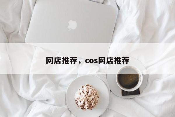 网店推荐，cos网店推荐-第1张图片