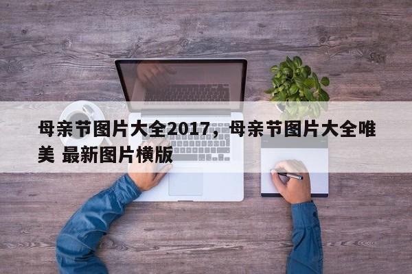 母亲节图片大全2017，母亲节图片大全唯美 最新图片横版-第1张图片